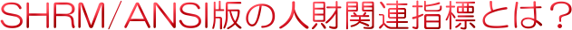 SHRM/ANSI�ł̐l���֘A�w�W�Ƃ́H